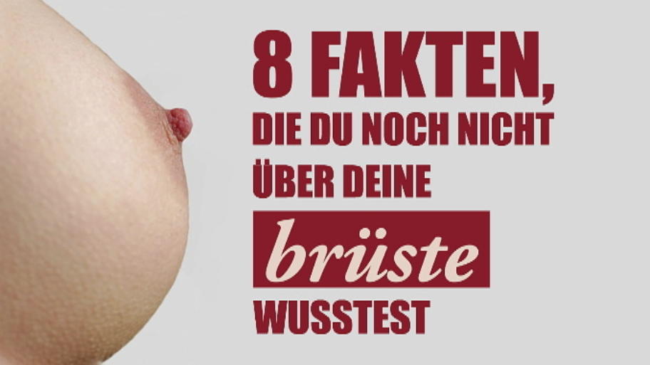 Acht Fakten über ihre Brüste, die Sie kennen sollten Aufgepasst! 