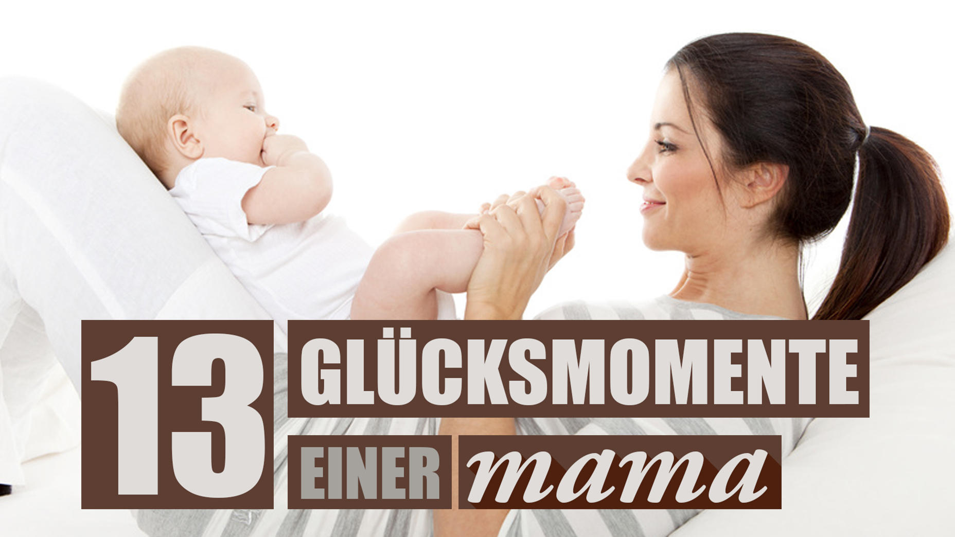 13 rührende Glücksmomente einer Mama Die ersten Schritte, Worte & Co.